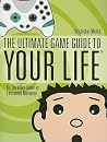 The Ultimate Game Guide To Your Life: Or, The Video Game As Existential Metaphor The Ultimate Game Guide To Your Life: Or, The Video Game As Existential Metaphor