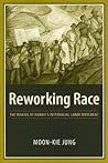 Reworking Race: The Making of Hawaii's Interracial Labor Movement Reworking Race: The Making of Hawaii's Interracial Labor Movement
