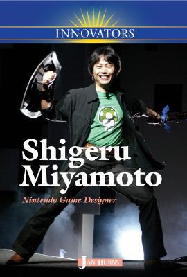 Shigeru Miyamoto: Nintendo Game Designer (Innovators)