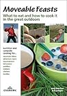 Moveable Feasts: What to Eat and How to Cook It in the Great Outdoors Moveable Feasts: What to Eat and How to Cook It in the Great Outdoors