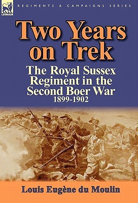 Two Years on Trek: the Royal Sussex Regiment in the Second Boer War, 1899-1902 (Hardcover)