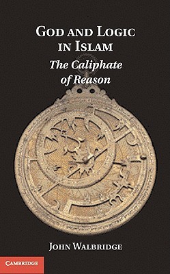 God and Logic in Islam: The Caliphate of Reason (Hardcover)