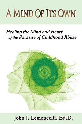A Mind of Its Own: Healing the Mind and Heart of the Parasite of Childhood Abuse (Paperback)
