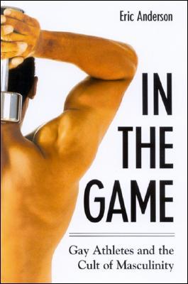 In the Game: Gay Athletes and the Cult of Masculinity (Paperback)