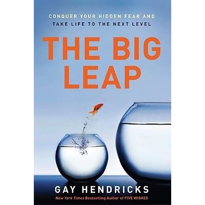 The Big Leap Conquer Your Hidden Fear And Take Life To The Next Level By Gay Hendricks