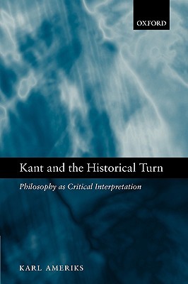 Kant and the Historical Turn: Philosophy as Critical Interpretation (Paperback)