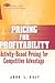 Pricing for Profitability: Activity-Based Pricing for Competitive Advantage