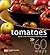 Tomatoes in 60 Ways: Great Recipe Ideas With a Classic Ingredient