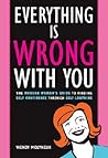Everything Is Wrong with You: The Modern Woman's Guide to Finding Self Confidence Through Self-Loathing