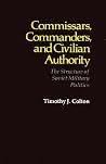 Commissars, Commanders, and Civilian Authority: The Structure of Soviet Military Politics Commissars, Commanders, and Civilian Authority: The Structure of Soviet Military Politics