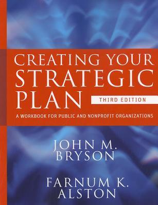 Creating Your Strategic Plan: A Workbook for Public and Nonprofit Organizations (Bryson on Strategic Planning)
