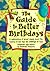 The Guide to Better Birthdays: A Celebration of Great Ideas About the Beauty of Life and the Passage of Time