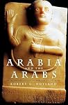 Arabia and the Arabs by Robert G. Hoyland