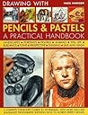 Encyclopedia of Drawing with Pencils and Pastels: A complete step-by-step course in techniques, with more than 450 at-a-glance photographs showing how to achieve perfect results