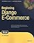 Beginning Django E-Commerce (Expert's Voice in Web Development)