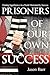 Prisoners of Our Own Success by Jason Barr