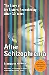 After Schizophrenia: The Story of My Sister's Reawakening After 30 Years After Schizophrenia: The Story of My Sister's Reawakening After 30 Years