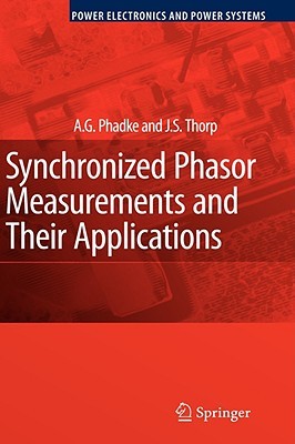 Synchronized Phasor Measurements and Their Applications (Power Electronics and Power Systems)