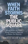 When Faith Storms the Public Square: Mixing Religion and Politics through Community Organizing to Enhance our Democracy