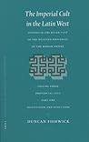 The Imperial Cult in the Latin West, Volume III: Provincial Cult. Part 1: Institution and Evolution (Religions in the Graeco-Roman World, 145) The Imperial Cult in the Latin West, Volume III: Provincial Cult. Part 1: Institution and Evolution (Religions in the Graeco-Roman World, 145)