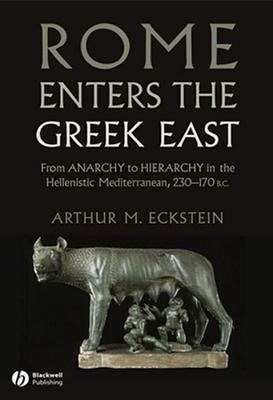 Rome Enters the Greek East: From Anarchy to Hierarchy in the Hellenistic Mediterranean, 230-170 BC (Paperback)