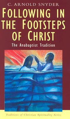 Following in the Footsteps of Christ: The Anabaptist Tradition (Traditions of Christian Spirituality)
