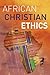 African Christian Ethics by Samuel Waje Kunhiyop
