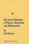 The Social Relations of Physics, Mysticism, and Mathematics: Studies in Social Structure, Interests, and Ideas (Episteme, 10) The Social Relations of Physics, Mysticism, and Mathematics: Studies in Social Structure, Interests, and Ideas (Episteme, 10)