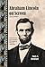 Abraham Lincoln On Screen: Fictional and Documentary Portrayals on Film and Television