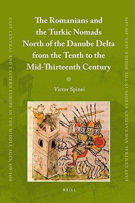 The Romanians and the Turkic Nomads North of the Danube Delta from the Tenth to the Mid-Thirteenth Century (East Central and Eastern Europe in the Middle Ages, 450-1450, 6)