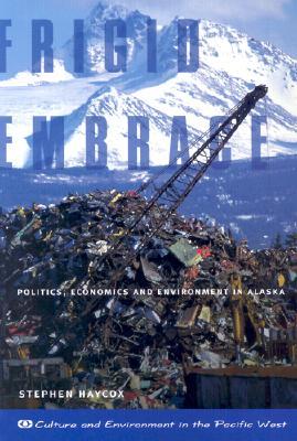 Frigid Embrace: Politics, Economics, and Environment in Alaska (Paperback)