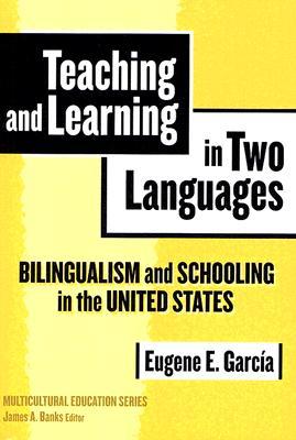 Teaching and Learning in Two Languages: Bilingualism and Schooling in the United States (Multicultural Education Series)