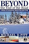 Beyond the End of the Road: A Winter of Contentment North of the Arctic Circle Beyond the End of the Road: A Winter of Contentment North of the Arctic Circle