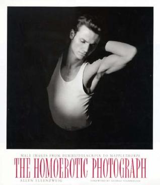 The Homoerotic Photograph: Male Images from Durieu/Delacroix to Mapplethorpe (Hardcover)