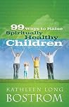 99 Ways to Raise Spiritually Healthy Children 99 Ways to Raise Spiritually Healthy Children