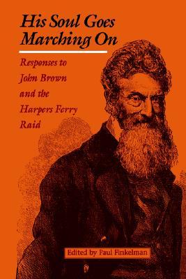 His Soul Goes Marching On: Responses to John Brown and the Harpers Ferry Raid (Appications Conference Series; 53)