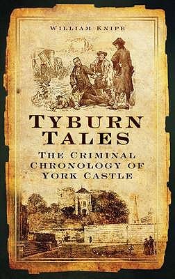 Tyburn Tales: The Criminal Chronology of York Castle (Paperback)