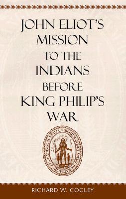 John Eliot’s Mission to the Indians before King Philip’s War (Hardcover)