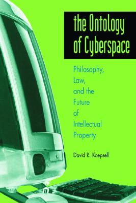 The Ontology of Cyberspace: Philosophy, Law, and the Future of Intellectual Property (Paperback)