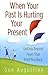 When Your Past Is Hurting Your Present: Getting Beyond Fears That Hold You Back