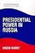 Presidential Power in Russi...