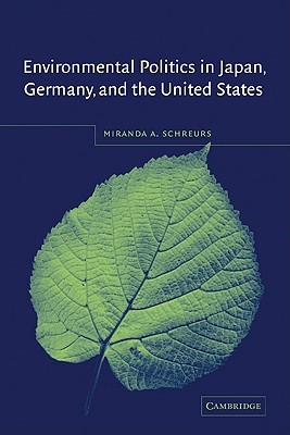 Environmental Politics In Japan Germany And The United States By Miranda A Schreurs