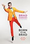 Born to Be Brad by Brad Goreski