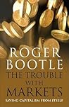 The Trouble with Markets: Saving Capitalism from Itself The Trouble with Markets: Saving Capitalism from Itself
