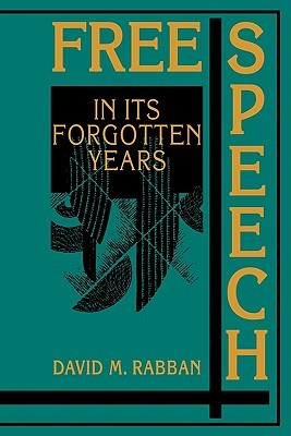 Free Speech in its Forgotten Years, 1870–1920 (Cambridge Historical Studies in American Law and Society)