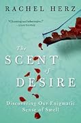 The Scent of Desire: Discovering Our Enigmatic Sense of Smell