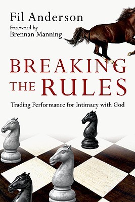 Breaking the Rules: Trading Performance for Intimacy with God (Hardcover)