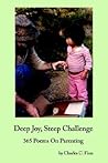 Deep Joy, Steep Challenge: 365 Poems On Parenting Deep Joy, Steep Challenge: 365 Poems On Parenting