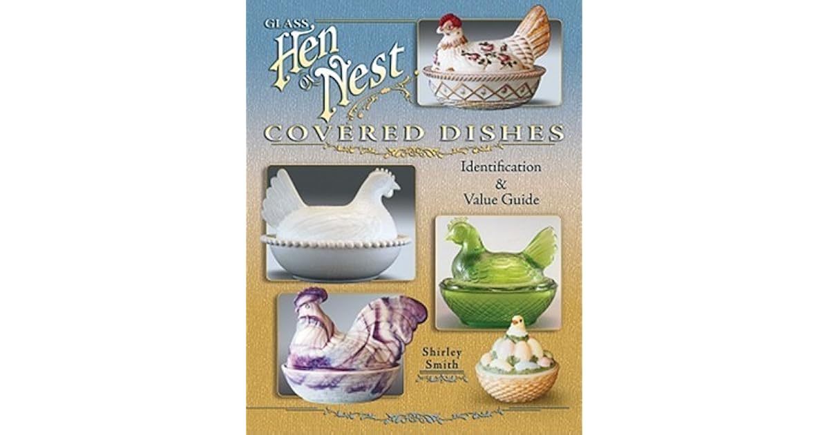 Glass Hen on Nest Covered Dishes: Identification & Value Guide by