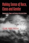 Making Sense of Race, Class, and Gender: Commonsense, Power, and Privilege in the United States Making Sense of Race, Class, and Gender: Commonsense, Power, and Privilege in the United States
